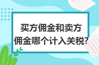 傭金代理中買(mǎi)方與賣(mài)方傭金的關(guān)稅計(jì)入問(wèn)題解析